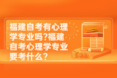 福建自考有心理学专业吗?福建自考心理学专业要考什么