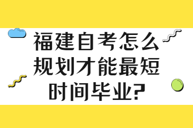 福建自考怎么规划才能最短时间毕业