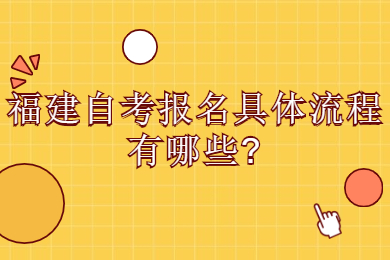 福建自考报名具体流程有哪些