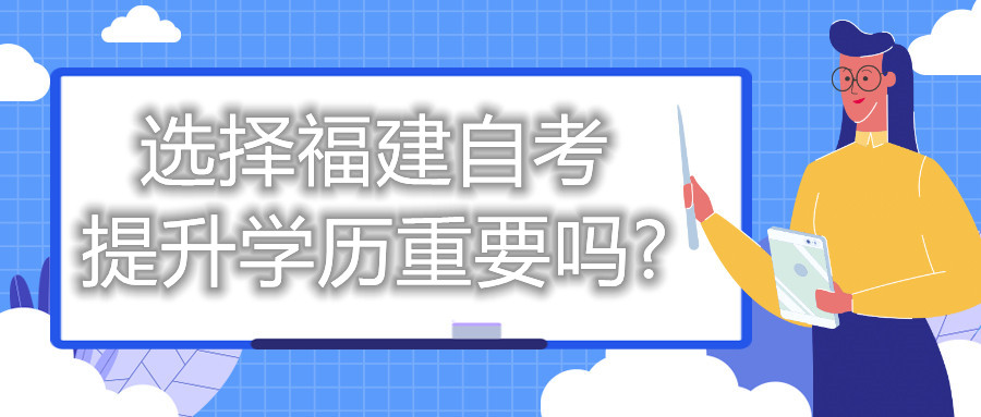 选择福建自考提升学历重要吗?