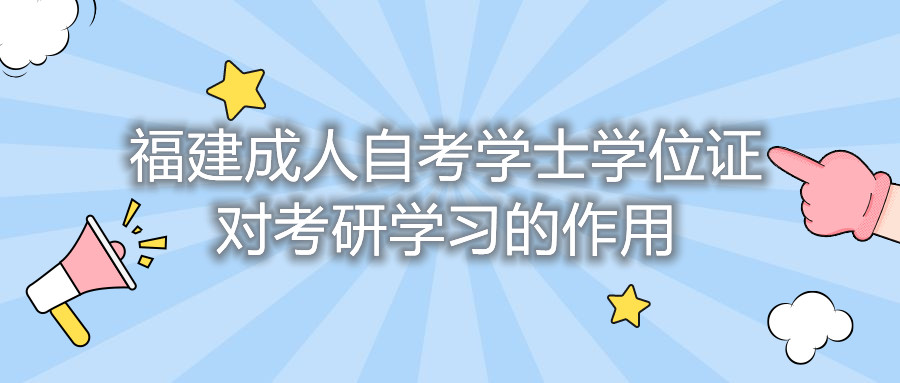 福建成人自考学士学位证对考研学习的作用