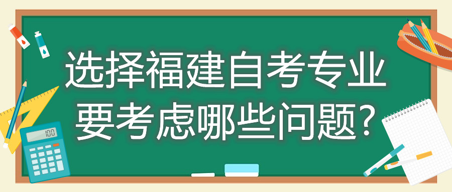 选择福建自考专业要考虑哪些问题?