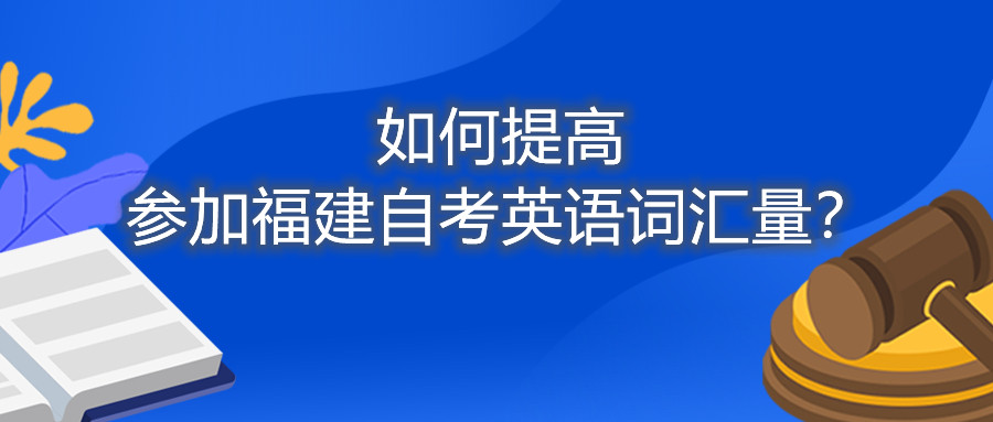 如何提高参加福建自考英语词汇量？