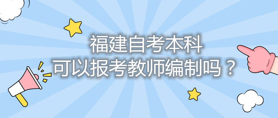 福建自考本科可以报考教师编制吗？