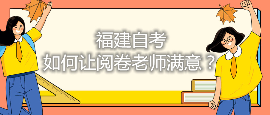 福建自考如何让阅卷老师满意？